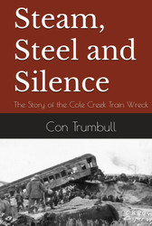 Steam Steel and Silence: The Story of the Cole Creek Train Wreck