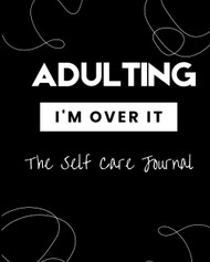 Adulting I'm Over it: The Self Care Journal