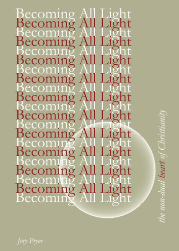 Becoming All Light: The Non-Dual Heart of Christianity