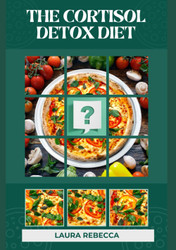 The Cortisol Detox Diet: Reclaiming Health and Harmony through