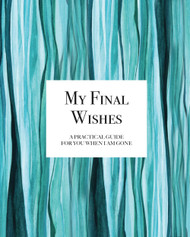 MY FINAL WISHES: A Practical Guide For You When I Am Gone