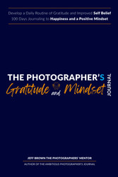 The Photographer's Gratitude & Mindset Journal Develop a Positive