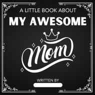 Mothers Day Gifts: A Little Book About My Awesome Mom: Fill In The