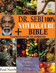 Dr. Sebi 100% Natural Cure Bible: Ultimate Guide to Approved Herbal
