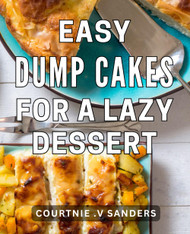 Easy Dump Cakes For A Lazy Dessert: Effortless Dessert Delights: