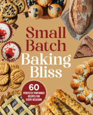 Small Batch Baking Bliss - 60 Perfectly Portioned Recipes for Every