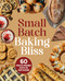 Small Batch Baking Bliss - 60 Perfectly Portioned Recipes for Every