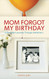 Mom Forgot My Birthday: A Daughter's Journey Through Alzheimer's