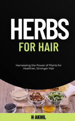 Herbs for Hair: Harnessing the Power of Plants for Healthier Stronger