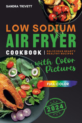 Low Sodium Air Fryer Cookbook: Delicious Hearty Healthy Recipes with