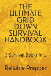 The Ultimate Grid Down Survival Handbook: 5 Survival Books In 1