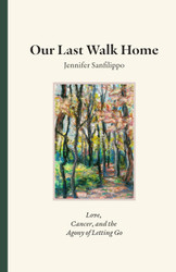 Our Last Walk Home: Love Cancer and the Agony of Letting Go