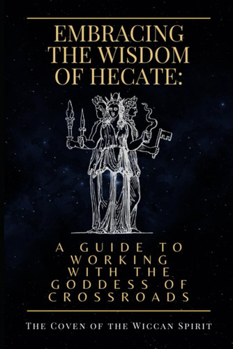Embracing the Wisdom of Hecate: A Guide to Working with the Goddess