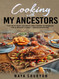 Cooking with My Ancestors: the Best Kept Secrets Are Found Scribbled