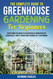 The Complete Guide to Greenhouse Gardening for Beginners