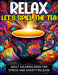 RELAX.Let's Spill the Tea: Adult Coloring Book for Stress and Anxiety
