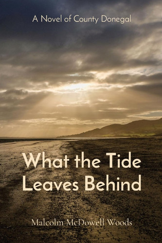 What the Tide Leaves Behind: A Novel of County Donegal