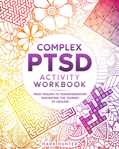 Complex PTSD Activity Workbook: From Trauma to Transformation: