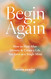 Begin Again: How to Heal After Divorce & Create a Life You Love as a