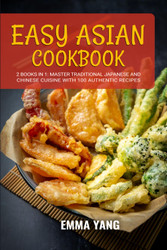 Easy Asian Cookbook: 2 Books In 1: Master Traditional Japanese and