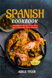 Spanish Cookbook: 50 Authentic Recipes From Spain And A Memorable