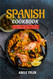 Spanish Cookbook: 50 Authentic Recipes From Spain And A Memorable
