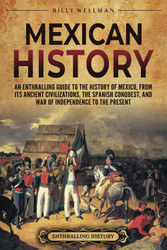 Mexican History: An Enthralling Guide to the History of Mexico from