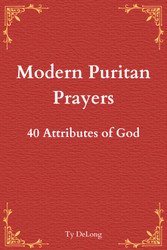 Modern Puritan Prayers: 40 Attributes of God