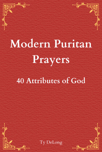 Modern Puritan Prayers: 40 Attributes of God