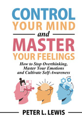 Control Your Mind and Master Your Feelings: How to Stop Overthinking
