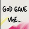 God Gave ME