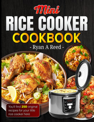Mini Rice Cooker Cookbook: You'll find 250 original recipes for your