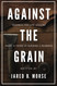 Against The Grain: Business and Life Lessons From 15 Years of Running