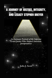 A Journey Of Justice Integrity And Legacy Stephen Breyer