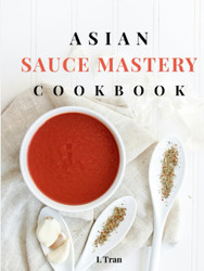 Asian Sauce Mastery Cookbook
