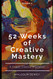 52 Weeks of Creative Mastery: A Year of Creative Inspiration