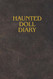 Haunted Doll Diary: A Paranormal Log Book