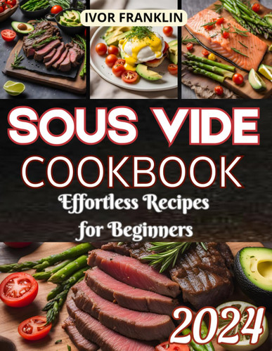 Sous Vide Cookbook: Effortless Recipes for Beginners Delicious