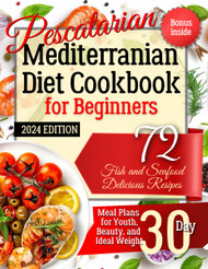 Pescatarian Mediterranean Diet Cookbook for Beginners. 2024 Edition.