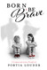Born to Be Brave: A Compassionate Journey Through Life