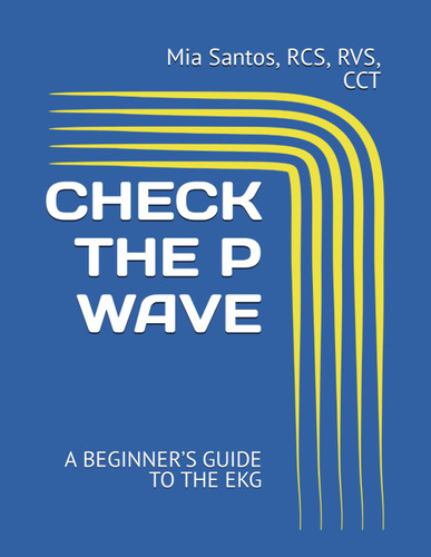 Check the P Wave: a Beginner'S Guide to the Ekg