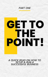 Get to the Point!: A Quick Read on How to Setup & Run A Successful