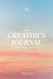 The Creator's Journal: A Daily Practice For Your Best Intentions The Creator's Journal: A Daily Practice For Your Best Intentions