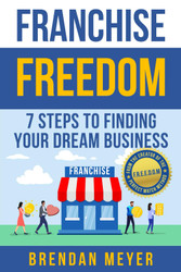 Franchise Freedom: 7 Steps to Finding Your Dream Business