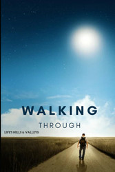 Walking Through: Life's Hills and Valleys