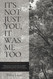 It's Not Just You It Was Me Too