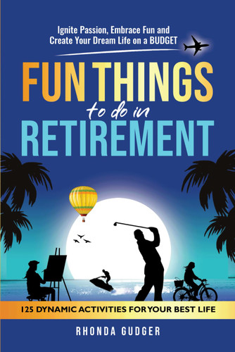 Fun Things to Do In Retirement: Ignite Passion Embrace Fun and Create