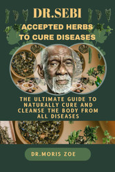 Dr. Sebi Accepted Herbs to Cure Diseases