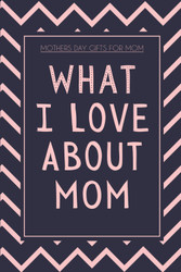 Mothers Day Gifts for Mom: What I Love About Mom: Fill In The Blank
