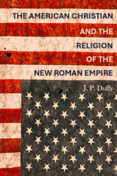 The American Christian and the Religion of the New Roman Empire